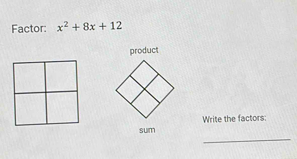 Factor: x^2+8x+12
product 
Write the factors: 
_