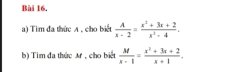 Tìm đa thức A , cho biết  A/x-2 = (x^2+3x+2)/x^2-4 . 
b) Tìm đa thức M , cho biết  M/x-1 = (x^2+3x+2)/x+1 .