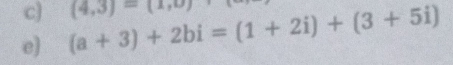 e] (a+3)+2bi=(1+2i)+(3+5i) (4,3)=(1,0)