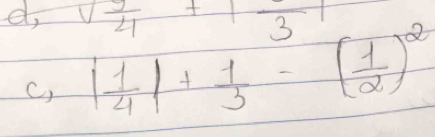 d, sqrt(frac 9)4+|frac 3|
C, | 1/4 |+ 1/3 -( 1/2 )^2