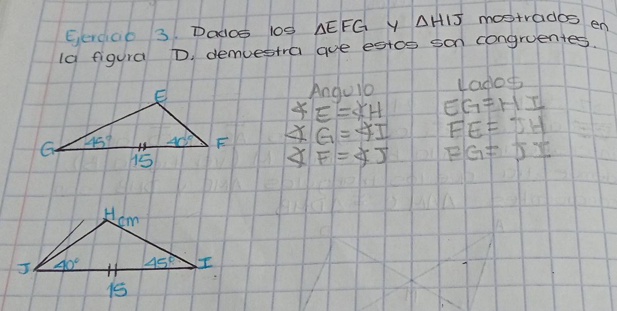 Gercic6 3. Dados 10s △ EFG y △ HIJ mostvados en
ld figura D. demuestra gue estos son congruentes.
Andu1o lados
XE=XH
EG=HI
x G=YI
FE=JH
XF=45
FG=JI