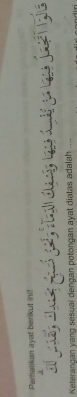 Perhatikan ayat berikut ini! 
Keterangan yang sesuai dengan potongan ayat diatas adalah ....