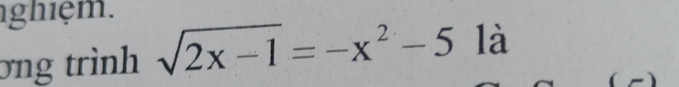 hghiệm. 
ơng trình sqrt(2x-1)=-x^2-5 là 
(