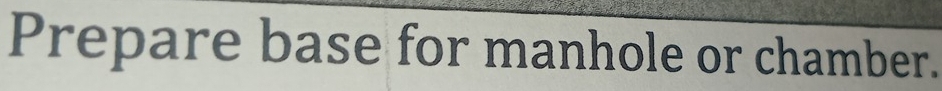 Prepare base for manhole or chamber.