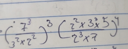 ( 7^3/3^2* 2^2 )^3( (2^2* 3^3* 5)/2^3* 7 )^4