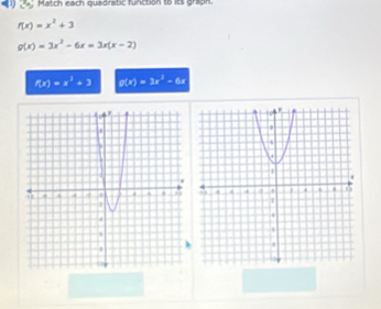 Match each quadratic function to its graph
f(x)=x^2+3
g(x)=3x^2-6x=3x(x-2)
f(x)=x^2+3 g(x)=3x^2-6x