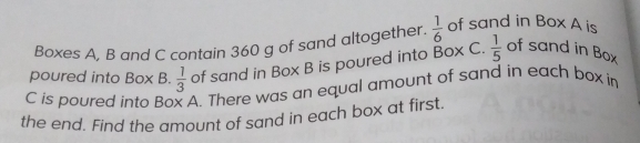 Solved: Boxes A, B and C contain 360 g of sand altogether 1/6 of sand ...