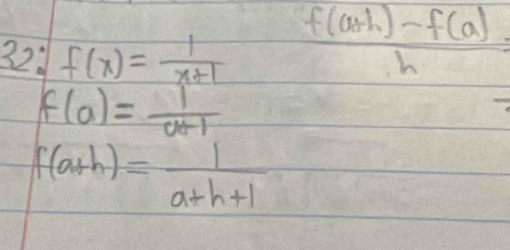 22: f(x)= 1/x+1 
 (f(a+h)-f(a))/h =
f(a)= 1/a+1 
f(a+h)= 1/a+h+1 