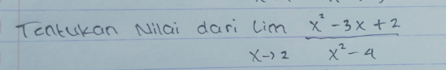 Tentukan Nilai dari
limlimits _xto 2 (x^2-3x+2)/x^2-4 