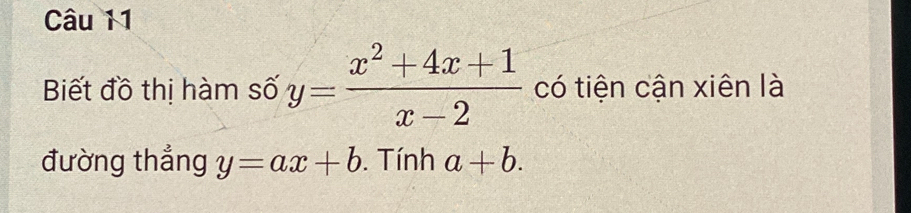 Biết đồ thị hàm số y= (x^2+4x+1)/x-2  có tiện cận xiên là
đường thẳng y=ax+b. Tính a+b.