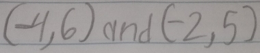 (-4,6) and (-2,5)