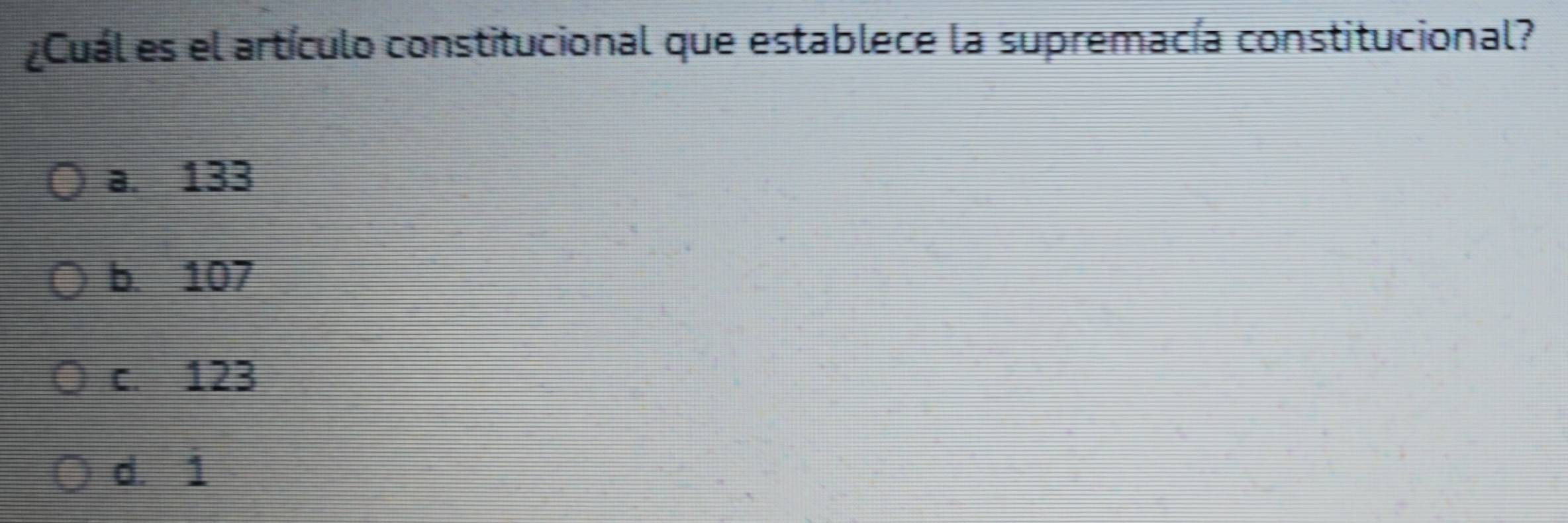 ¿Cuál es el artículo constitucional que establece la supremacía constitucional?
a. 133
b. 107
c. 123
d. 1