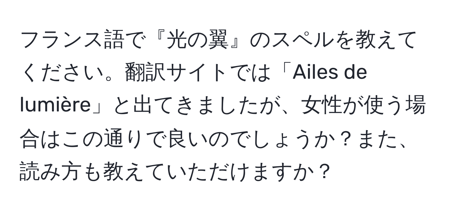 フランス語で『光の翼』のスペルを教えてください。翻訳サイトでは「Ailes de lumière」と出てきましたが、女性が使う場合はこの通りで良いのでしょうか？また、読み方も教えていただけますか？