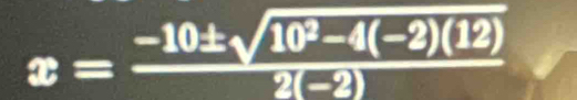 x= (-10± sqrt(10^2-4(-2)(12)))/2(-2) 