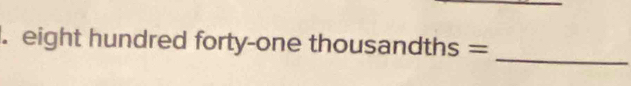 eight hundred forty-one th ousandths=
_