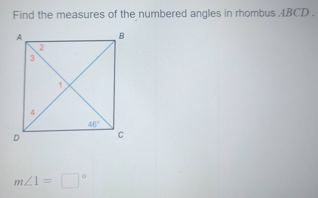 Find the measures of the numbered angles in rhombus ABCD .
m∠ 1=□°