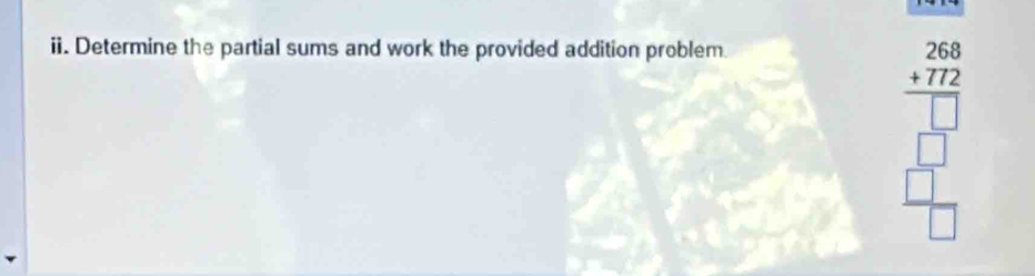 Determine the partial sums and work the provided addition problem.
beginarrayr 26468 +772 hline □ endarray