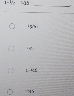 1-^1/_2-^5/_16=
_
、
19/16
12/8
1-½/16
17/16