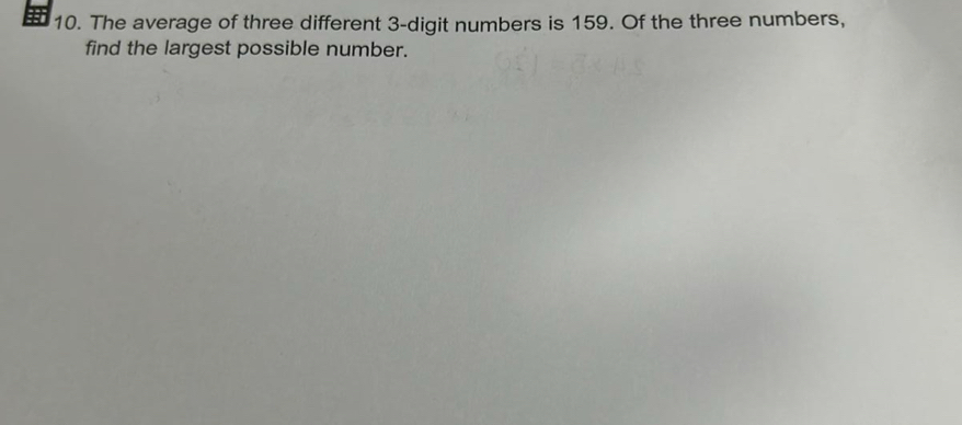 The average of three different 3 -digit numbers is 159. Of the three numbers, 
find the largest possible number.