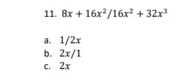 8x+16x^2/16x^2+32x^3
a. 1/2x
b. 2x/1
c. 2x