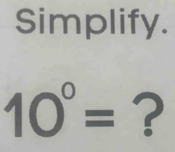 Simplify.
10°= ?