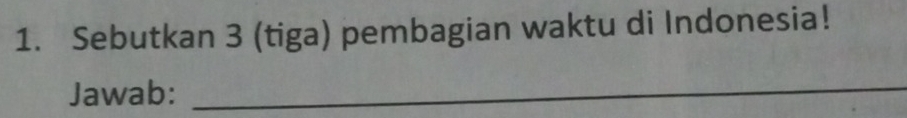 Sebutkan 3 (tiga) pembagian waktu di Indonesia! 
Jawab:_