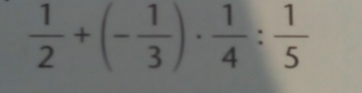  1/2 +(- 1/3 )·  1/4 : 1/5 