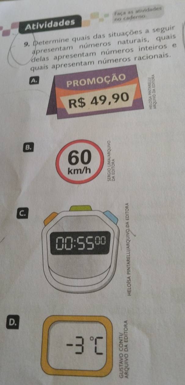 Atividades no caderno Faça as ativiclades
9. Petermine quais das situações a seguir
apresentam números naturais, quais
delas apresentam números inteiros e
qmeros racionais.
A
B.
C.
D.
-3°C à