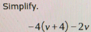 Simplify.
-4(v+4)-2v