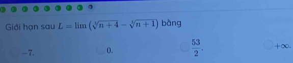 Giới hạn sau L=limlimits (sqrt[3](n+4)-sqrt[3](n+1)) bàng
-7.
0.
 53/2 .
+∞.