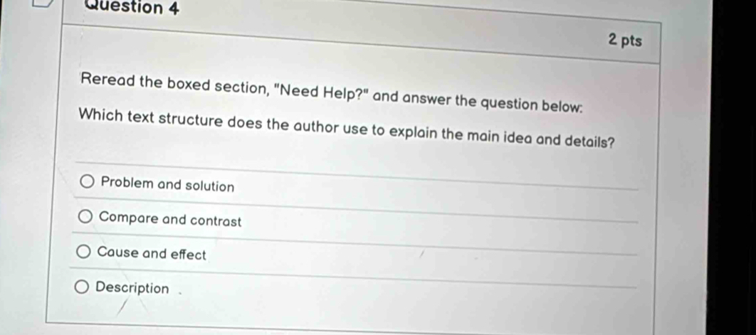 Reread the boxed section, "Need Help?" and answer the question below:
Which text structure does the author use to explain the main idea and details?
Problem and solution
Compare and contrast
Cause and effect
Description