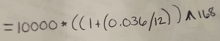 =10000*((1+(0.036/12))* 168