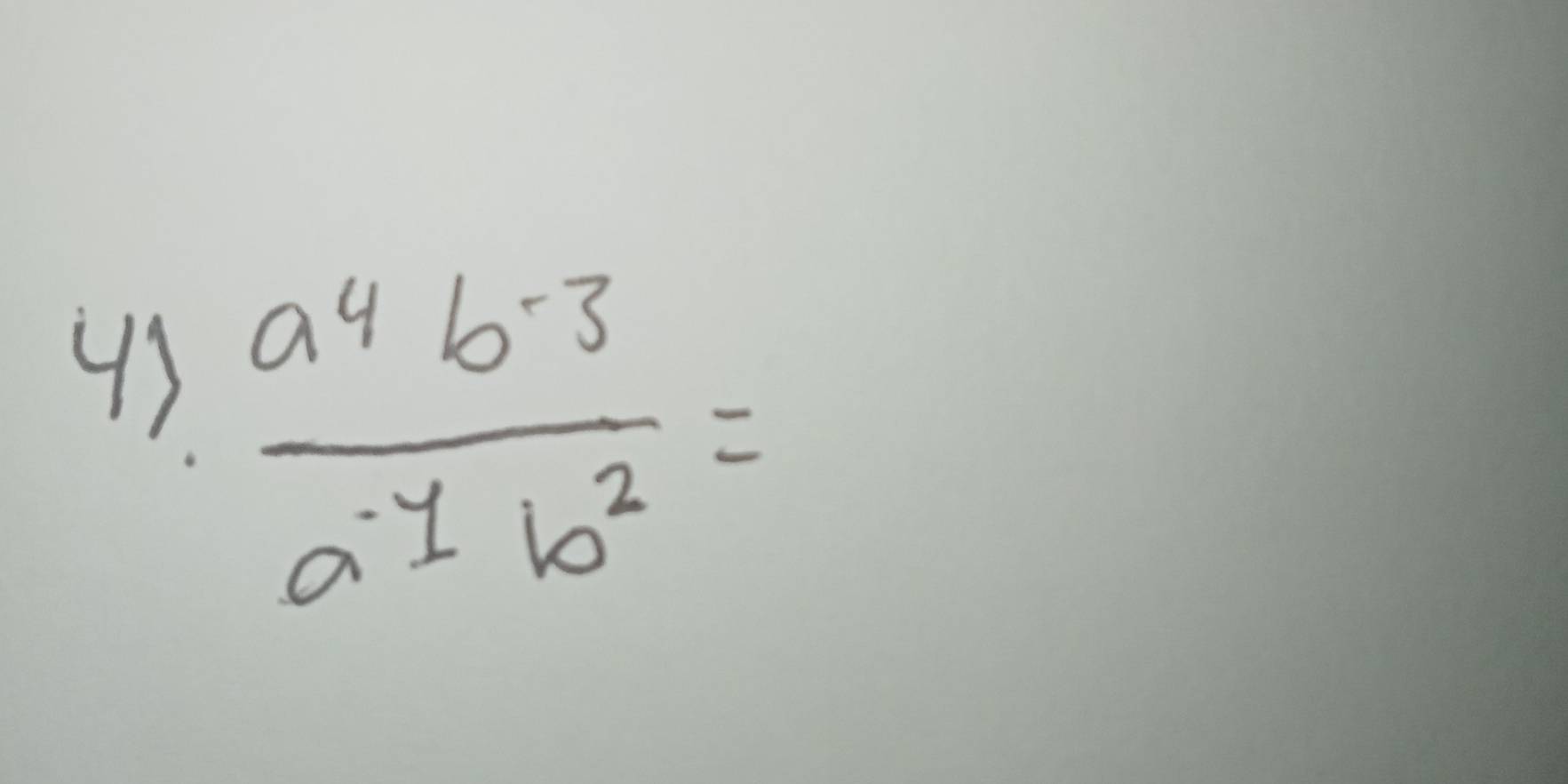 43  (a^4b^(-3))/a^(-1)b^2 =