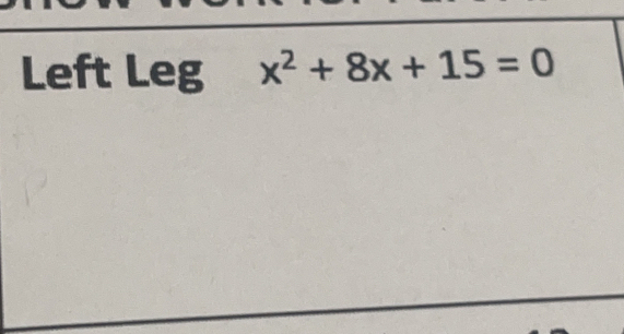 Left Leg x^2+8x+15=0