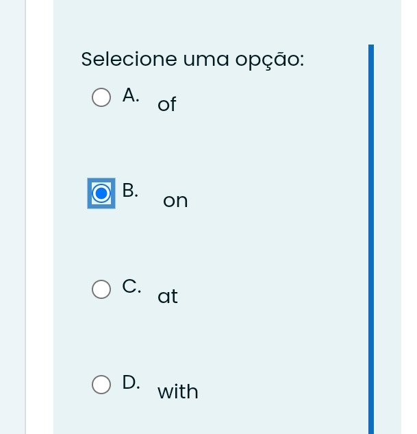 Selecione uma opção:
A. of
B.
on
C.
at
D. with