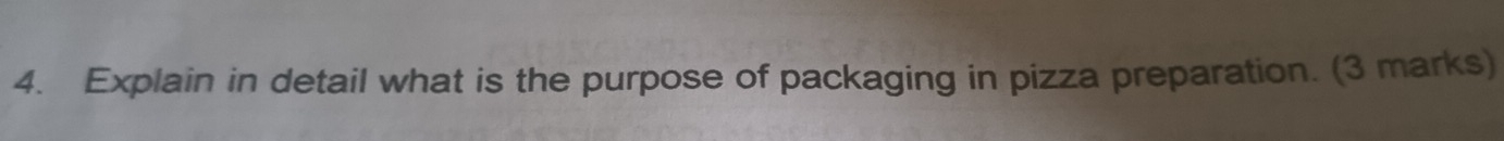 Explain in detail what is the purpose of packaging in pizza preparation. (3 marks)