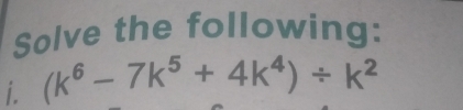 Solve the following: 
i. (k^6-7k^5+4k^4)/ k^2