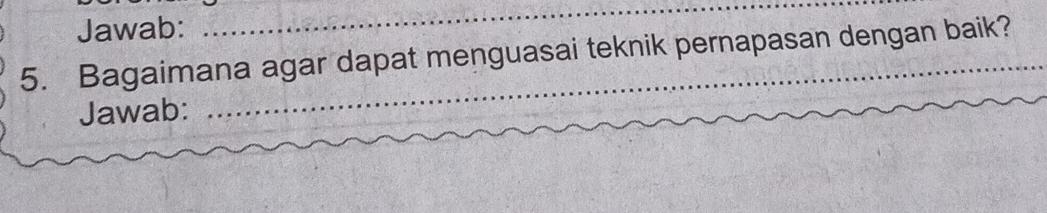 Jawab: 
_ 
5. Bagaimana agar dapat menguasai teknik pernapasan dengan baik? 
Jawab: