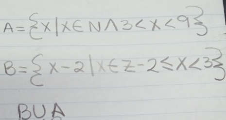 A= x|x∈ N
B= x-2|x∈ Z-2≤ x<3
BUA