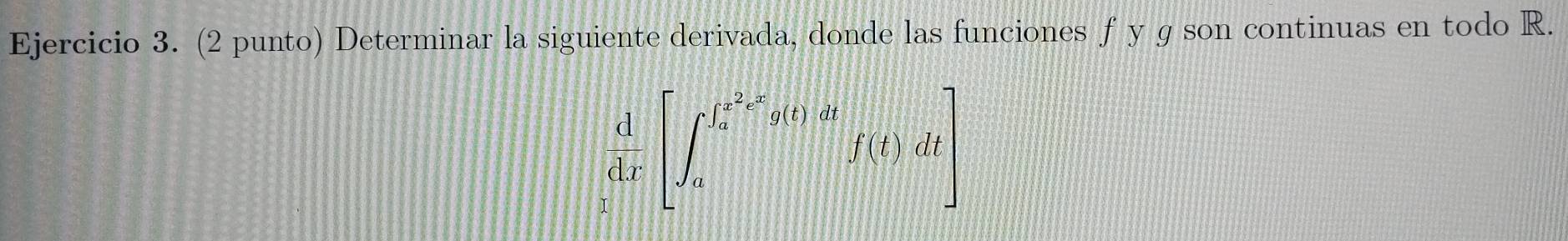 (2 punto) Determinar la siguiente derivada, donde las funciones f y g son continuas en todo R. 
∈tlimits _(π)^d[∈t _n[∈t y^2^t^2≥slant (t)(t)dtf(t)dt]