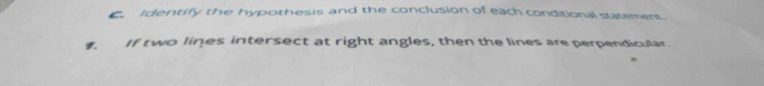 identify the hypothesis and the conclusion of each conditional statement 
If two lines intersect at right angles, then the lines are perpendicular.