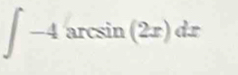 ∈t -4arcsin (2x)dx