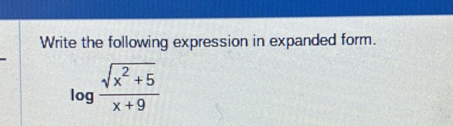 Write the following expression in expanded form.
log  (sqrt(x^2+5))/x+9 