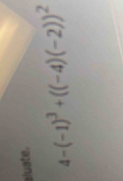 aluate.
4-(-1)^3+((-4)(-2))^2