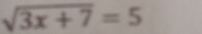 sqrt(3x+7)=5