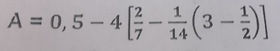 A=0,5-4[ 2/7 - 1/14 (3- 1/2 )]