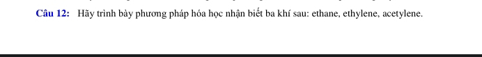 Hãy trình bày phương pháp hóa học nhận biết ba khí sau: ethane, ethylene, acetylene.