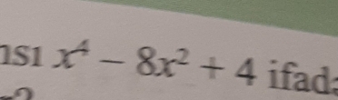 1S1 x^4-8x^2+4 ifad: