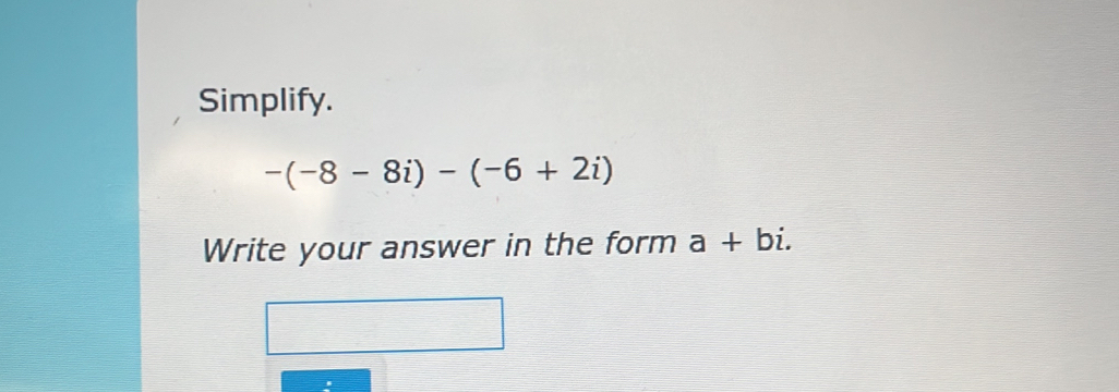 Simplify.
-(-8-8i)-(-6+2i)
Write your answer in the form a+bi.