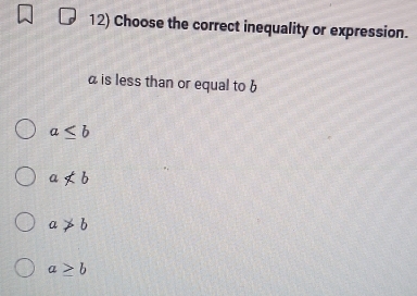 Choose the correct inequality or expression.
a is less than or equal to b
a≤ b
anot ⊂ b
a!= b
a≥ b